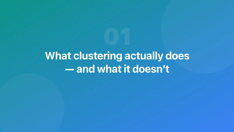 What clustering actually does — and what it doesn't
