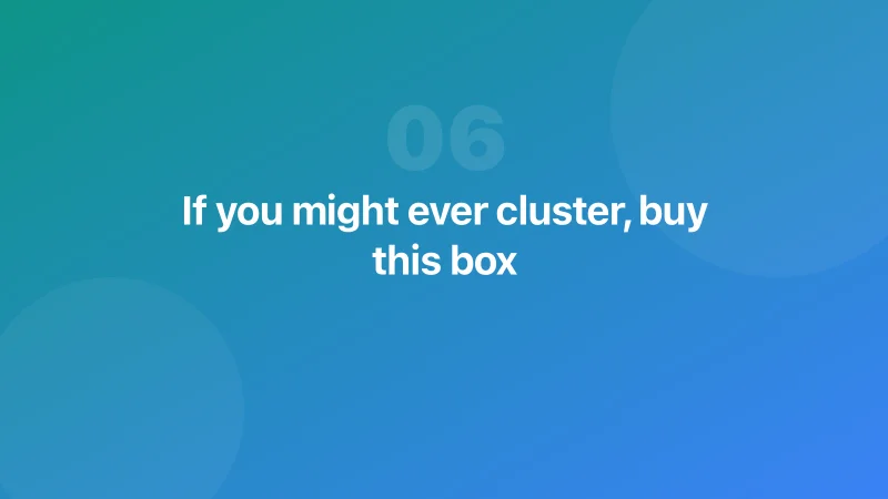 If you might ever cluster, buy this box