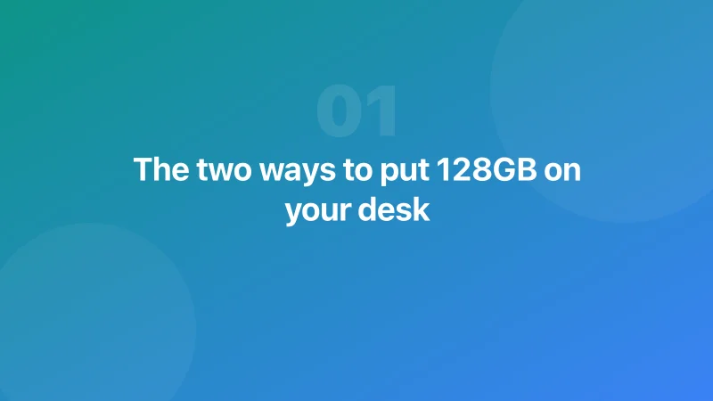The two ways to put 128GB on your desk